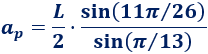 apotema de un tridecágono regular de lado L: ap = L·sin(11π/26)/(2·sin(π/13)) Calcular el área y el perímetro de un tridecágono regular. Definición de tridecágono regular y demostración de las fórmulas del área y del perímetro del mismo, escritas en función del lado, de la apotema y del radio del circuncírculo. Matemáticas. Geometría plana. Secundaria. Bachillerato. Calculadora online.